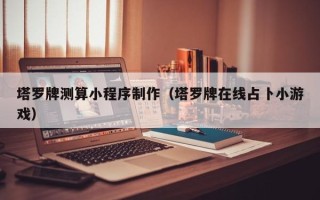 丹东塔罗牌测算小程序制作（塔罗牌在线占卜小游戏）