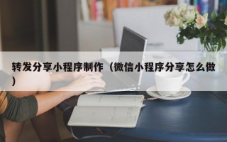 丹东转发分享小程序制作（微信小程序分享怎么做）