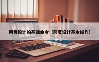 丹东网页设计的基础命令（网页设计基本操作）